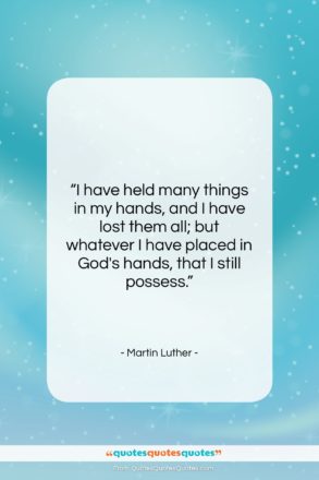 Martin Luther quote: “I have held many things in my…”- at QuotesQuotesQuotes.com