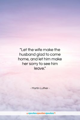 Martin Luther quote: “Let the wife make the husband glad…”- at QuotesQuotesQuotes.com