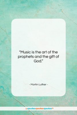 Martin Luther quote: “Music is the art of the prophets…”- at QuotesQuotesQuotes.com