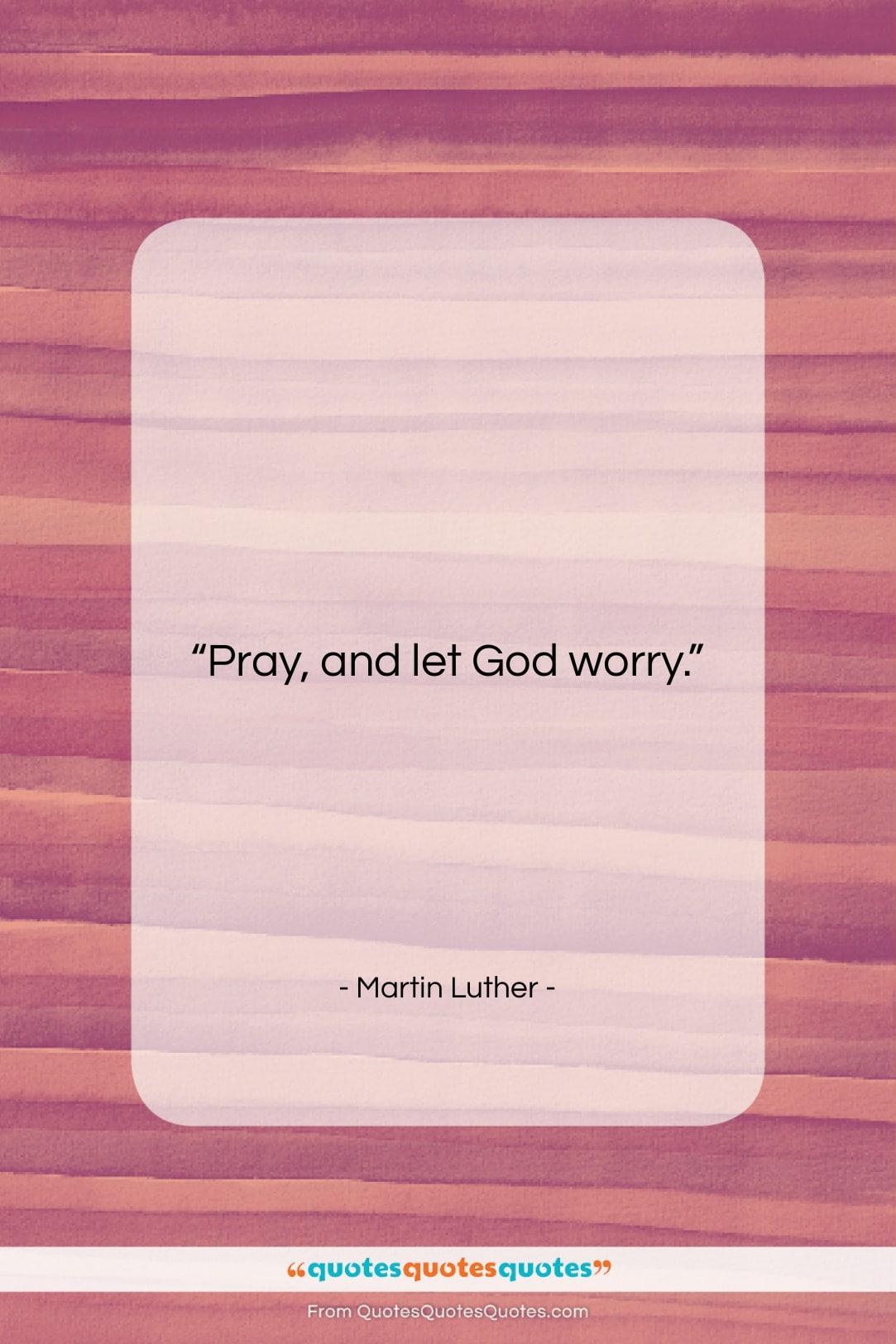 Martin Luther quote: “Pray, and let God worry….”- at QuotesQuotesQuotes.com
