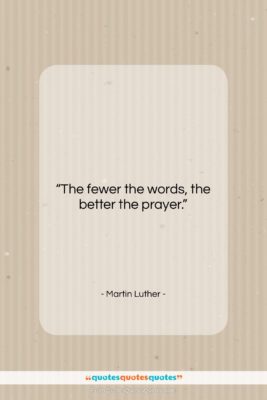 Martin Luther quote: “The fewer the words, the better the…”- at QuotesQuotesQuotes.com