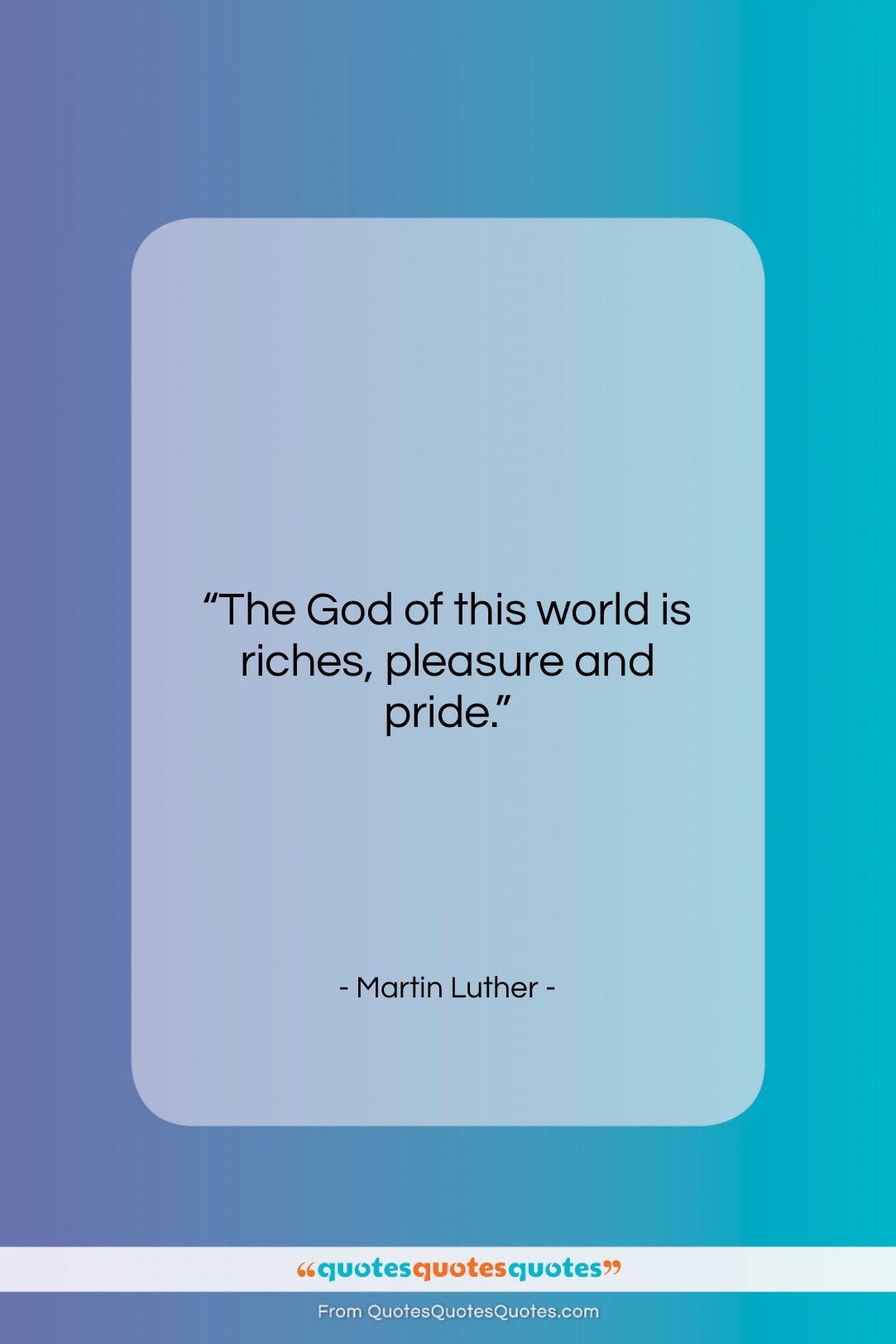 Martin Luther quote: “The God of this world is riches,…”- at QuotesQuotesQuotes.com