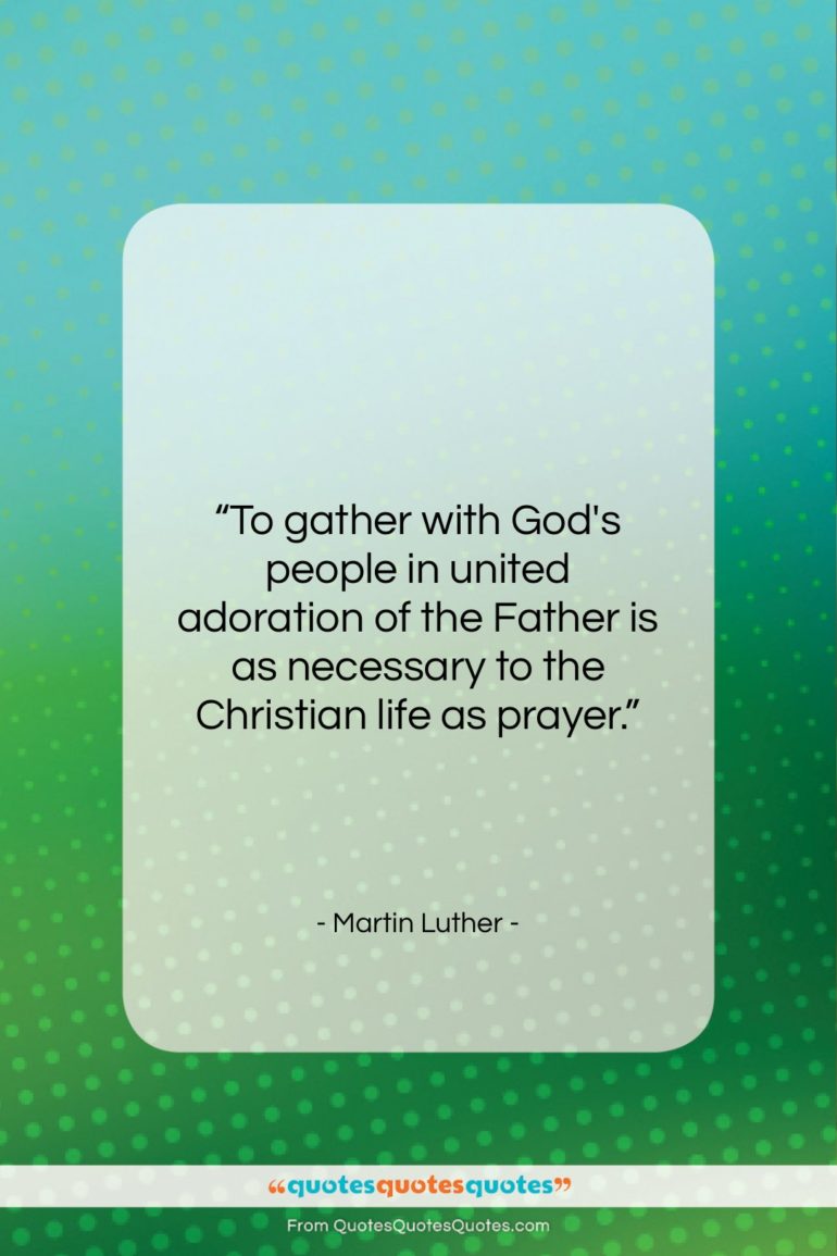Martin Luther quote: “To gather with God’s people in united…”- at QuotesQuotesQuotes.com
