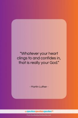 Martin Luther quote: “Whatever your heart clings to and confides…”- at QuotesQuotesQuotes.com
