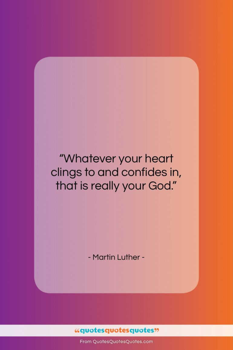 Martin Luther quote: “Whatever your heart clings to and confides…”- at QuotesQuotesQuotes.com