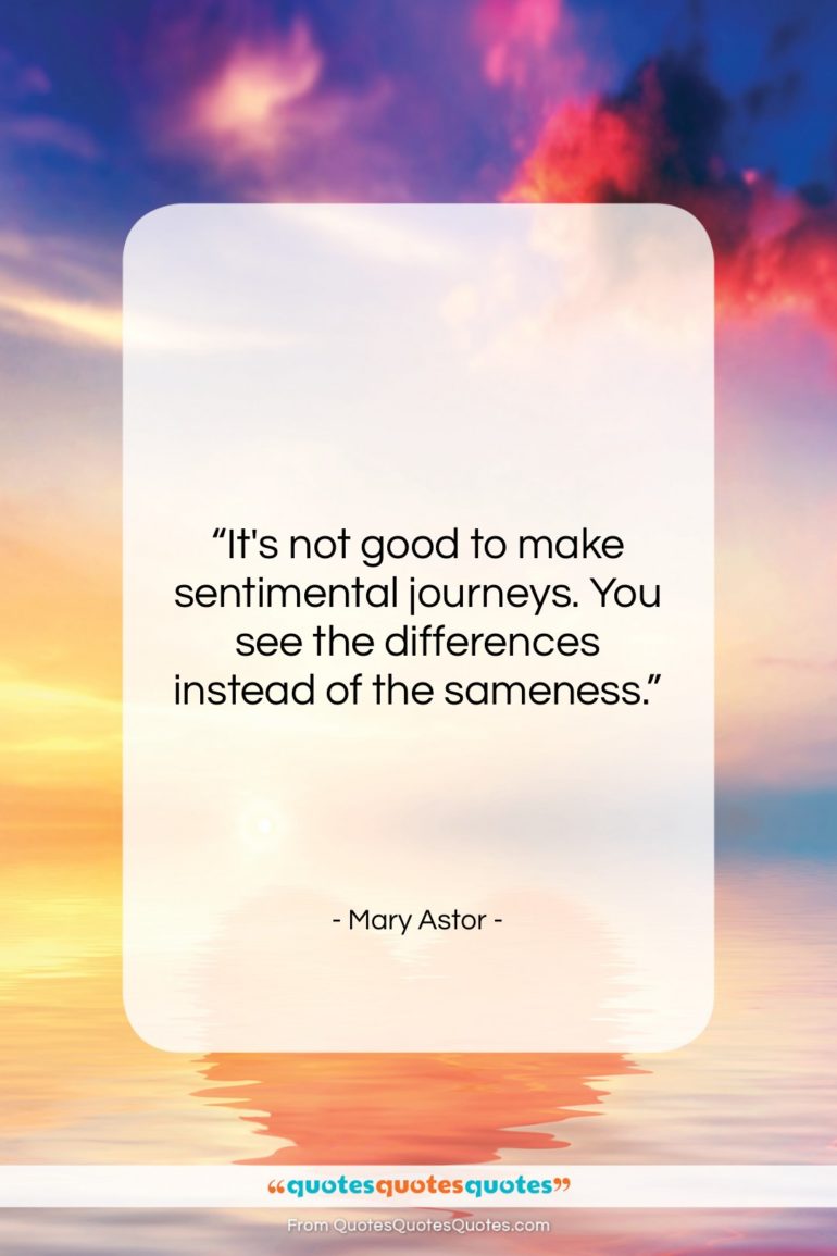 Mary Astor quote: “It’s not good to make sentimental journeys….”- at QuotesQuotesQuotes.com