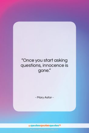 Mary Astor quote: “Once you start asking questions, innocence is…”- at QuotesQuotesQuotes.com