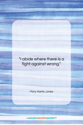 Mary Harris Jones quote: “I abide where there is a fight…”- at QuotesQuotesQuotes.com
