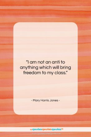 Mary Harris Jones quote: “I am not an anti to anything…”- at QuotesQuotesQuotes.com