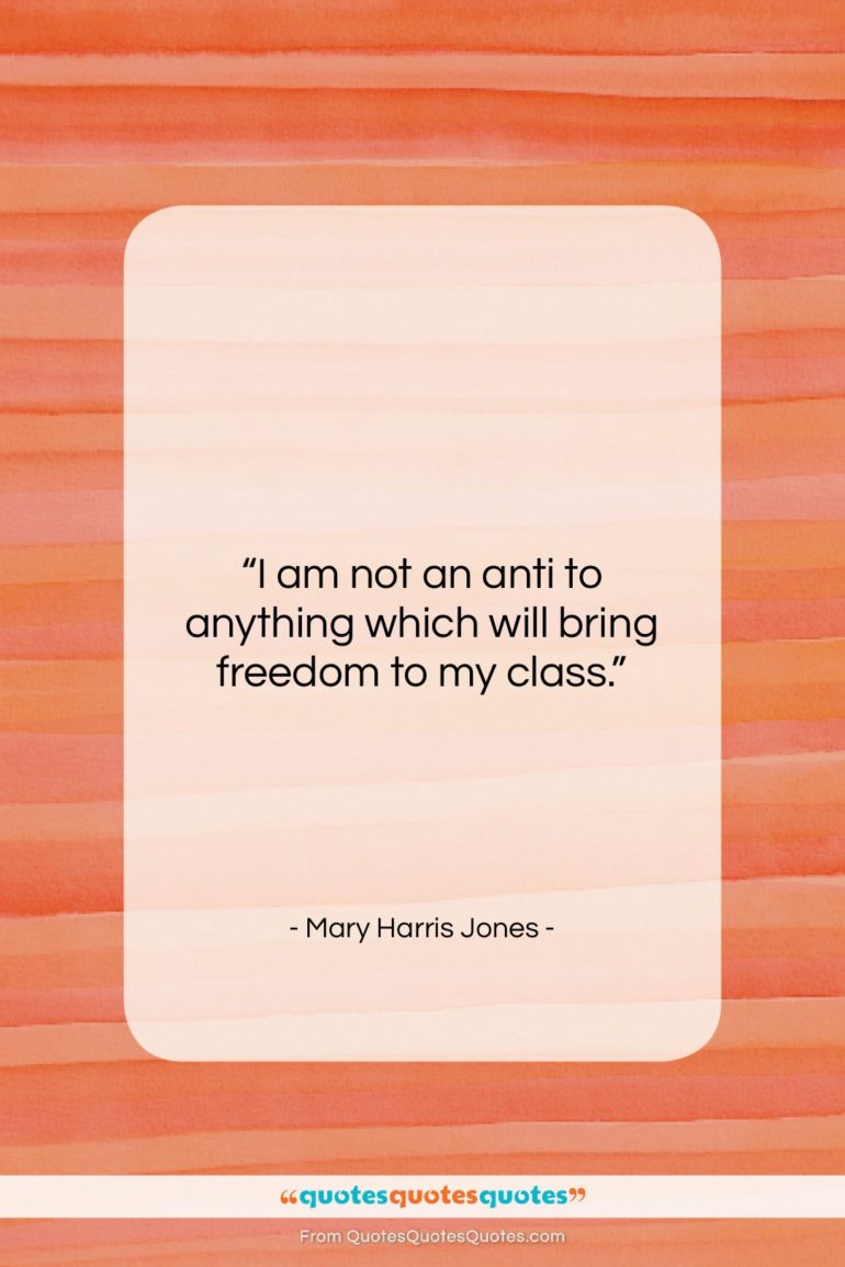 Mary Harris Jones quote: “I am not an anti to anything…”- at QuotesQuotesQuotes.com