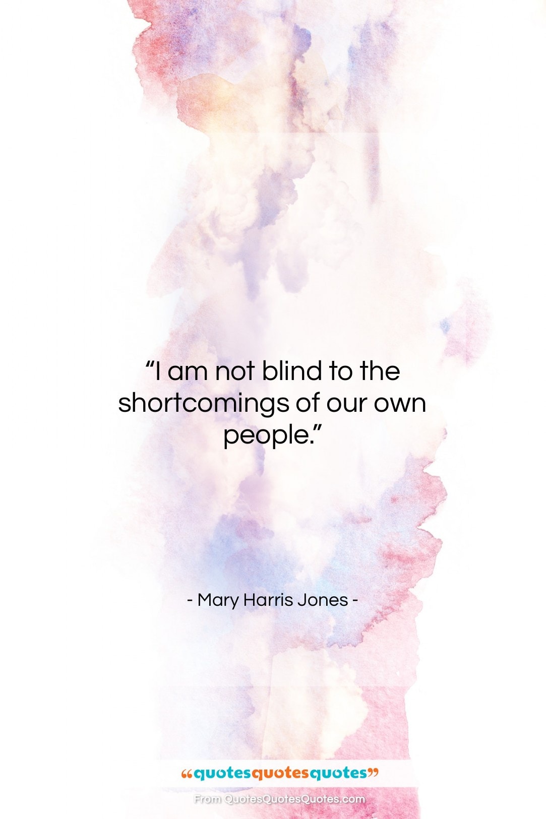Mary Harris Jones quote: “I am not blind to the shortcomings…”- at QuotesQuotesQuotes.com