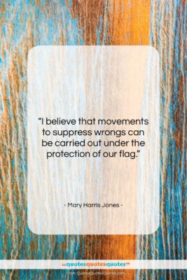 Mary Harris Jones quote: “I believe that movements to suppress wrongs…”- at QuotesQuotesQuotes.com