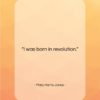 Mary Harris Jones quote: “I was born in revolution….”- at QuotesQuotesQuotes.com