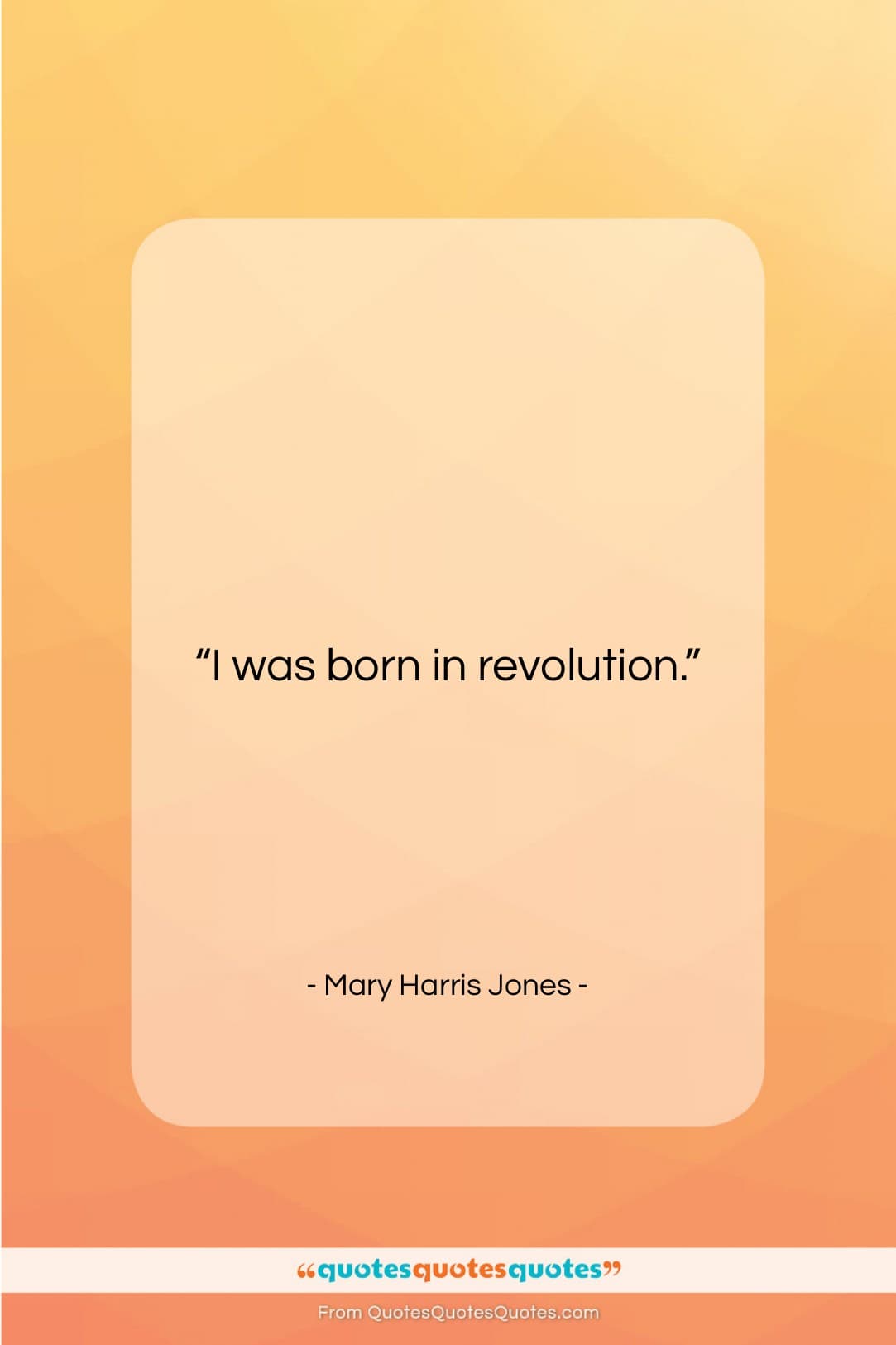 Mary Harris Jones quote: “I was born in revolution….”- at QuotesQuotesQuotes.com