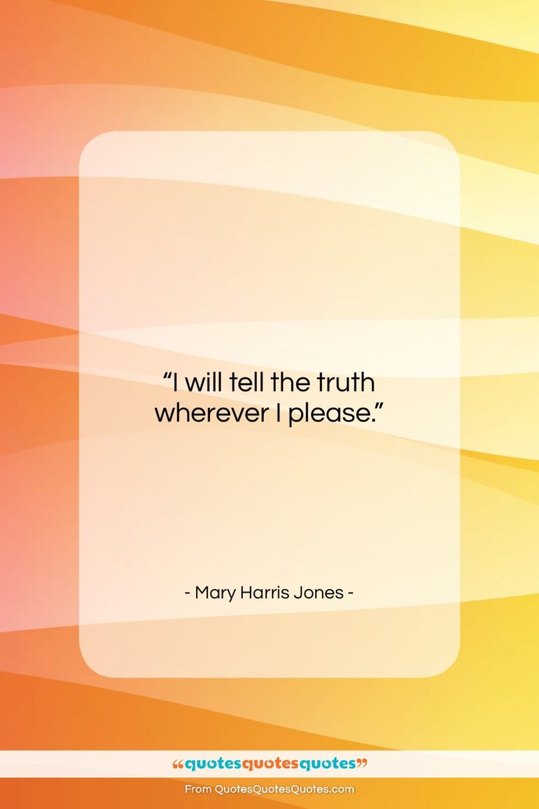 Mary Harris Jones quote: “I will tell the truth wherever I…”- at QuotesQuotesQuotes.com