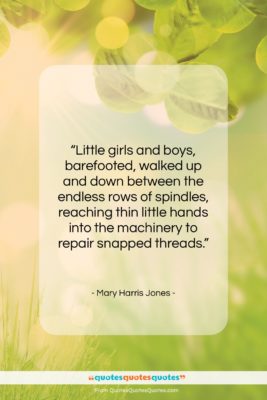 Mary Harris Jones quote: “Little girls and boys, barefooted, walked up…”- at QuotesQuotesQuotes.com