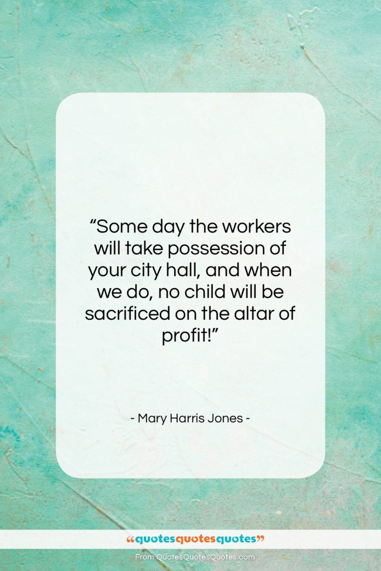 Mary Harris Jones quote: “Some day the workers will take possession…”- at QuotesQuotesQuotes.com