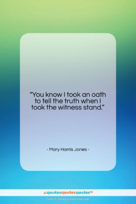 Mary Harris Jones quote: “You know I took an oath to…”- at QuotesQuotesQuotes.com