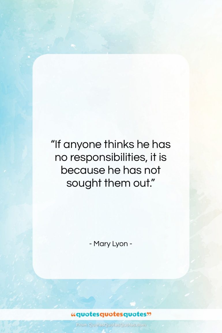 Mary Lyon quote: “If anyone thinks he has no responsibilities,…”- at QuotesQuotesQuotes.com