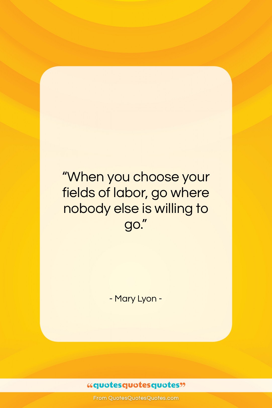 Mary Lyon quote: “When you choose your fields of labor,…”- at QuotesQuotesQuotes.com