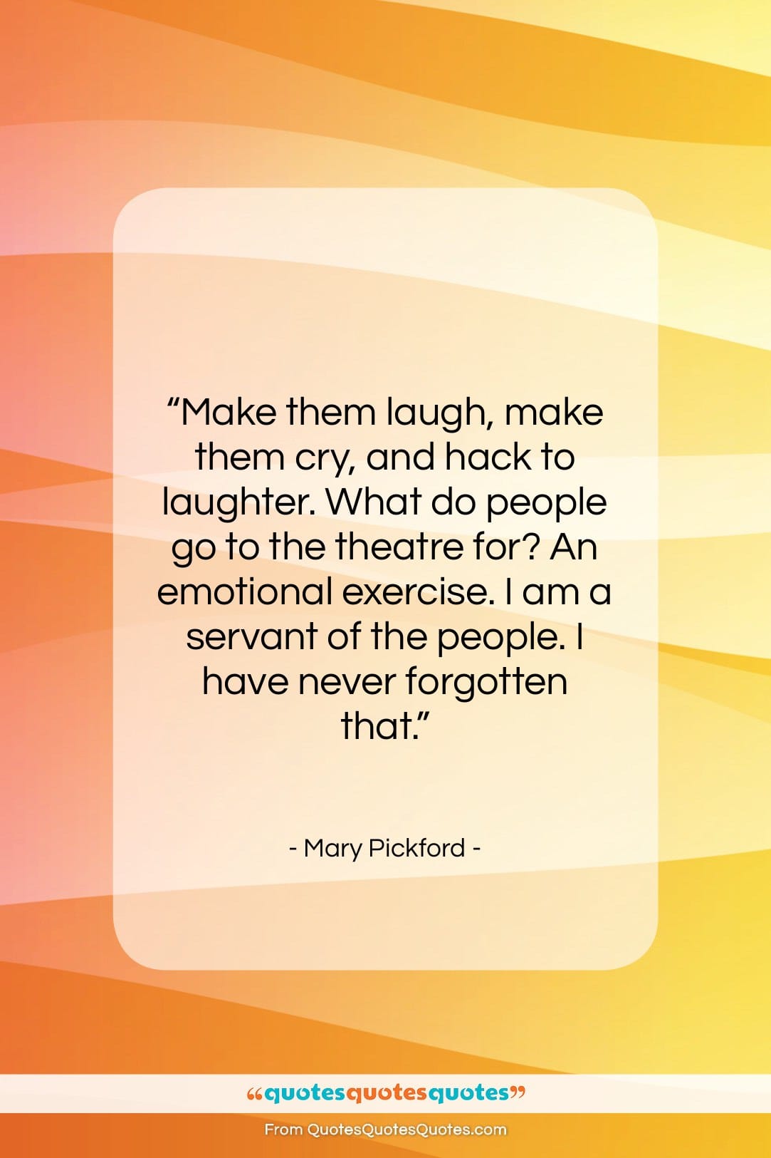 Mary Pickford quote: “Make them laugh, make them cry, and…”- at QuotesQuotesQuotes.com