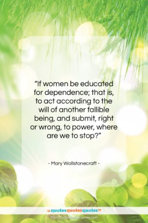 Mary Wollstonecraft quote: “If women be educated for dependence; that…”- at QuotesQuotesQuotes.com
