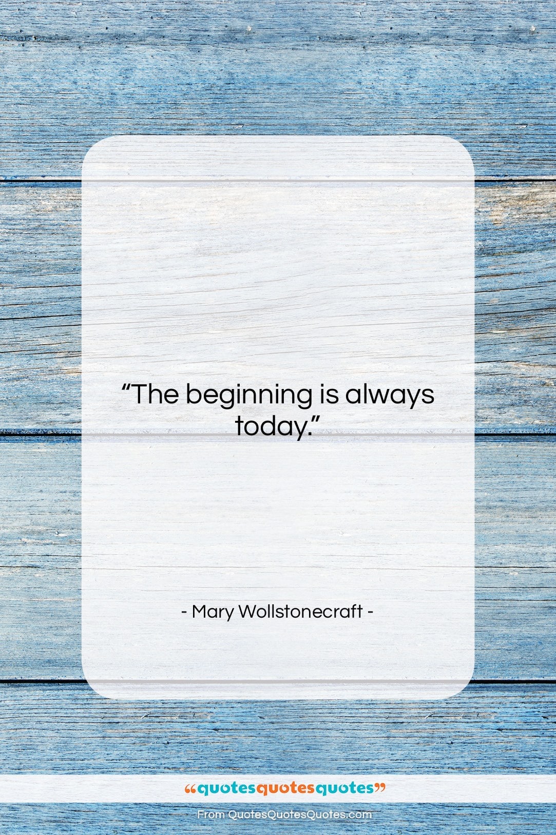 Mary Wollstonecraft quote: “The beginning is always today….”- at QuotesQuotesQuotes.com