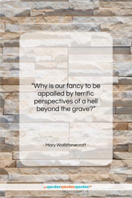 Mary Wollstonecraft quote: “Why is our fancy to be appalled…”- at QuotesQuotesQuotes.com