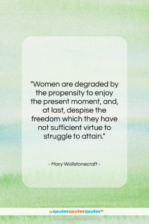 Mary Wollstonecraft quote: “Women are degraded by the propensity to…”- at QuotesQuotesQuotes.com