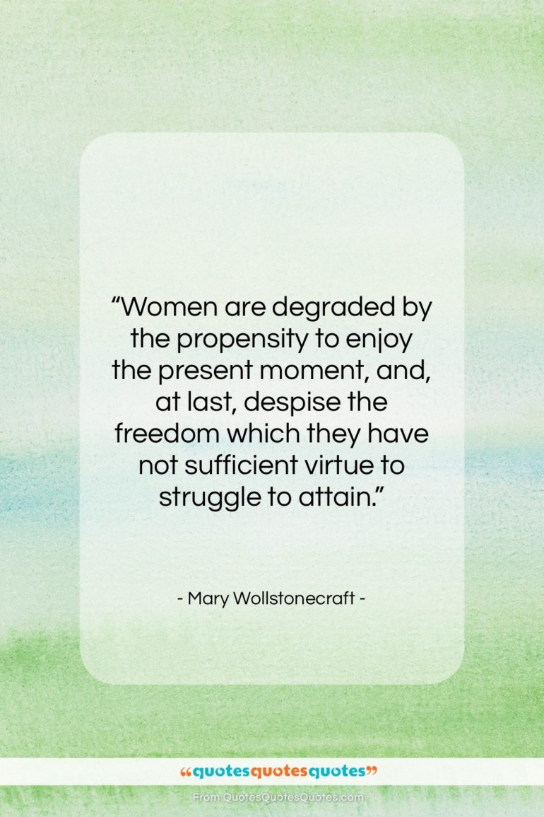 Mary Wollstonecraft quote: “Women are degraded by the propensity to…”- at QuotesQuotesQuotes.com