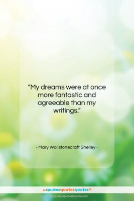 Mary Wollstonecraft Shelley quote: “My dreams were at once more fantastic…”- at QuotesQuotesQuotes.com