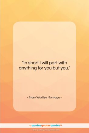 Mary Wortley Montagu quote: “In short I will part with anything…”- at QuotesQuotesQuotes.com
