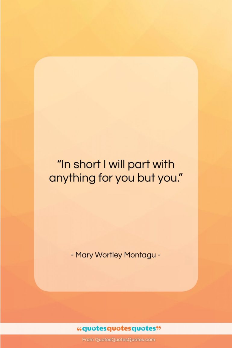 Mary Wortley Montagu quote: “In short I will part with anything…”- at QuotesQuotesQuotes.com