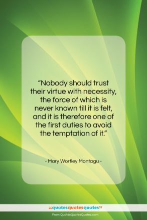 Mary Wortley Montagu quote: “Nobody should trust their virtue with necessity,…”- at QuotesQuotesQuotes.com