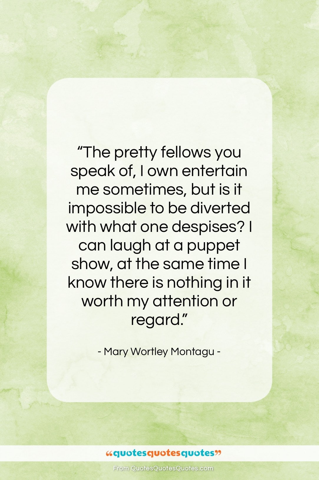 Mary Wortley Montagu quote: “The pretty fellows you speak of, I…”- at QuotesQuotesQuotes.com