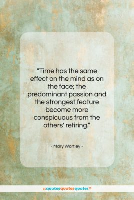 Mary Wortley quote: “Time has the same effect on the…”- at QuotesQuotesQuotes.com