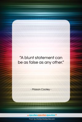 Mason Cooley quote: “A blunt statement can be as false…”- at QuotesQuotesQuotes.com