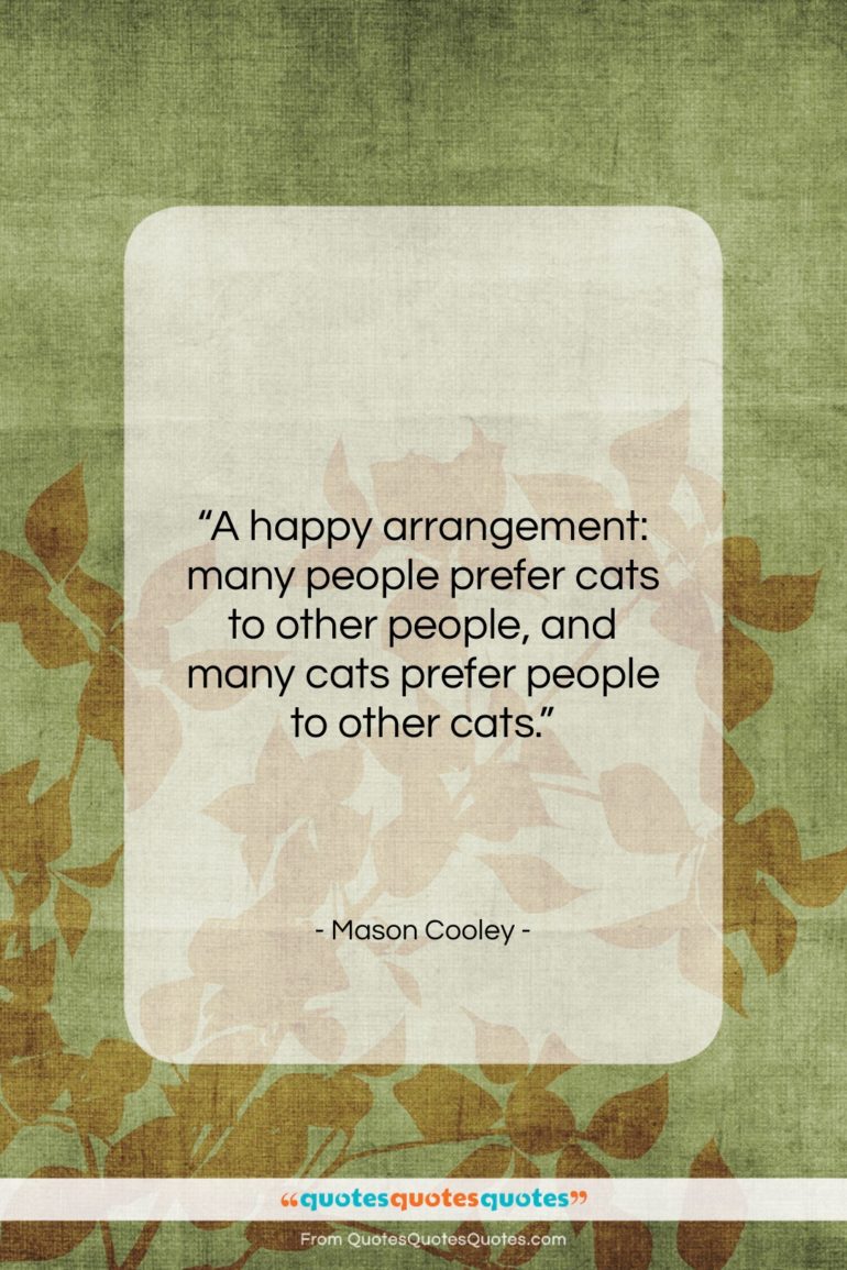Mason Cooley quote: “A happy arrangement: many people prefer cats…”- at QuotesQuotesQuotes.com