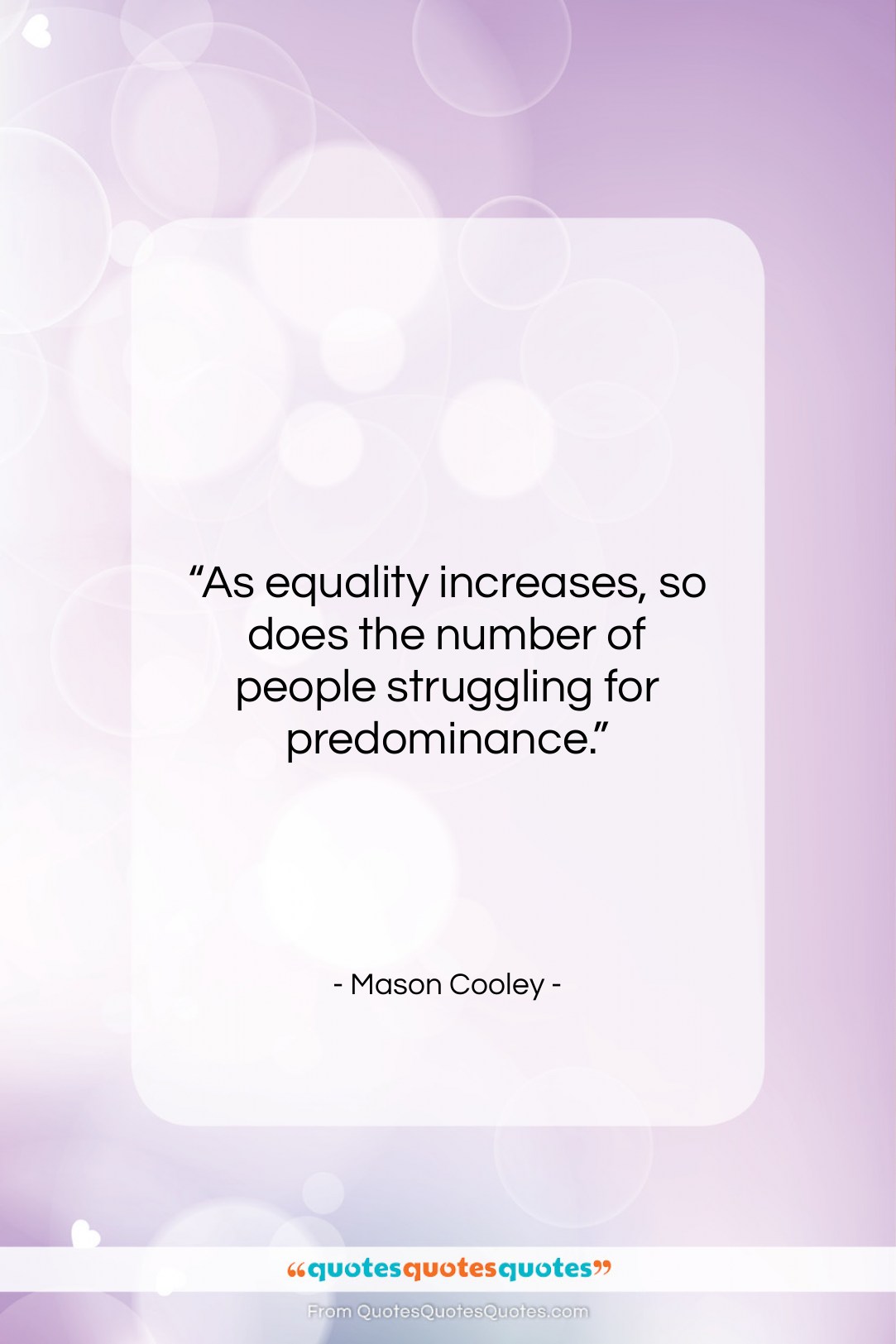 Mason Cooley quote: “As equality increases, so does the number…”- at QuotesQuotesQuotes.com