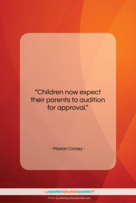 Mason Cooley quote: “Children now expect their parents to audition…”- at QuotesQuotesQuotes.com