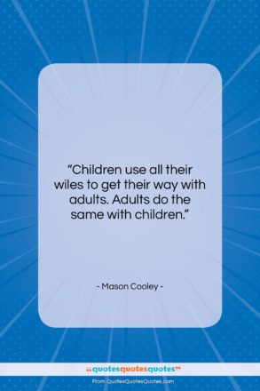 Mason Cooley quote: “Children use all their wiles to get…”- at QuotesQuotesQuotes.com