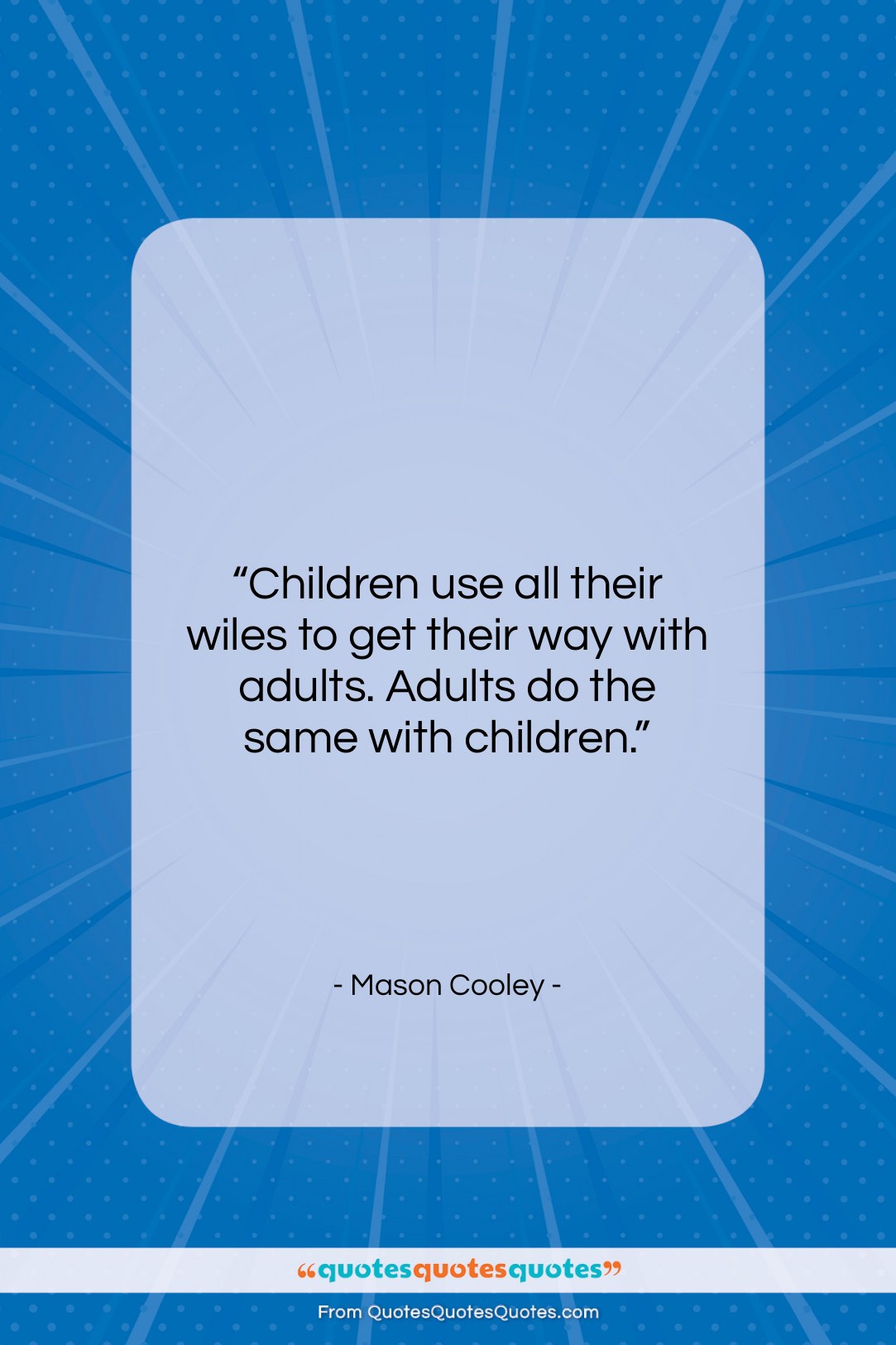 Mason Cooley quote: “Children use all their wiles to get…”- at QuotesQuotesQuotes.com