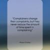 Mason Cooley quote: “Complainers change their complaints, but they never…”- at QuotesQuotesQuotes.com