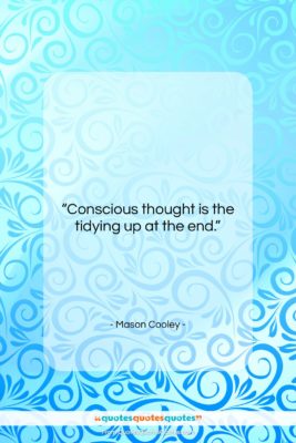 Mason Cooley quote: “Conscious thought is the tidying up at…”- at QuotesQuotesQuotes.com