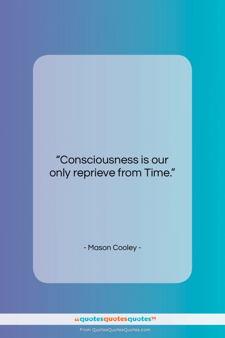 Mason Cooley quote: “Consciousness is our only…”- at QuotesQuotesQuotes.com