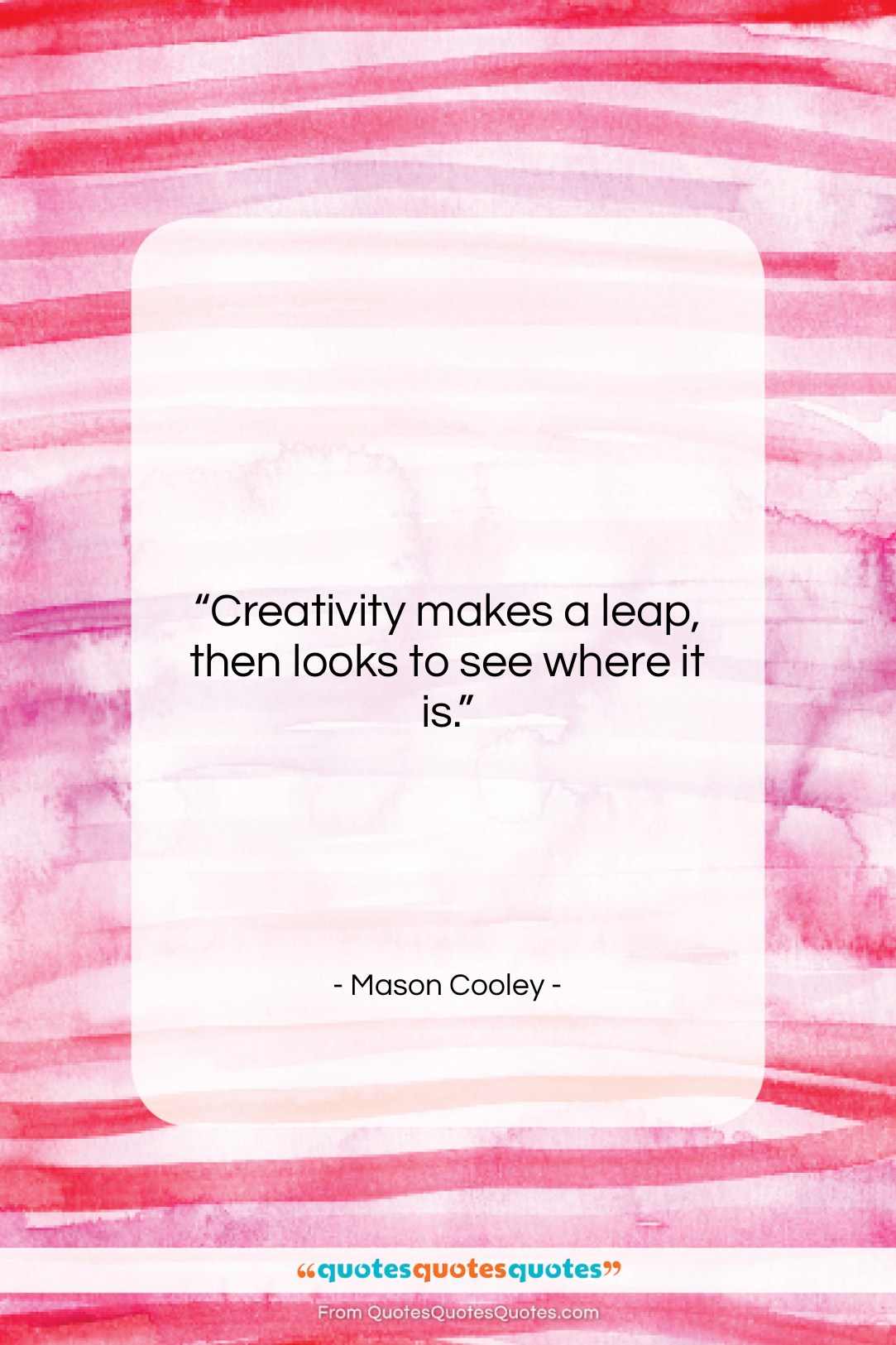 Mason Cooley quote: “Creativity makes a leap, then looks to…”- at QuotesQuotesQuotes.com