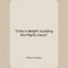 Mason Cooley quote: “Critic’s delight: scolding the…”- at QuotesQuotesQuotes.com
