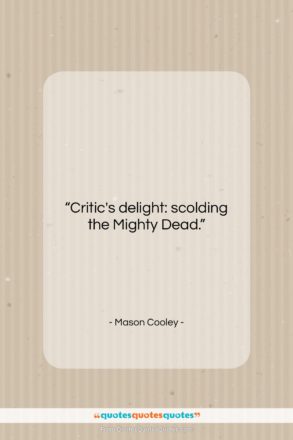 Mason Cooley quote: “Critic’s delight: scolding the…”- at QuotesQuotesQuotes.com