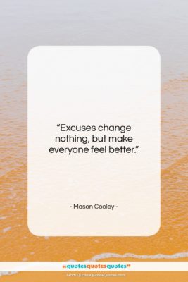 Mason Cooley quote: “Excuses change nothing, but make everyone feel…”- at QuotesQuotesQuotes.com