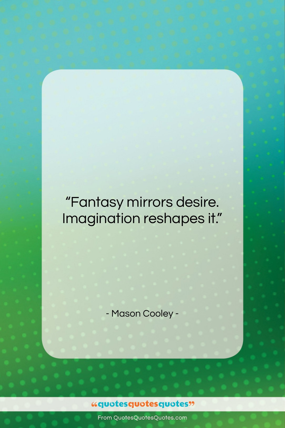 Mason Cooley quote: “Fantasy mirrors desire. Imagination…”- at QuotesQuotesQuotes.com